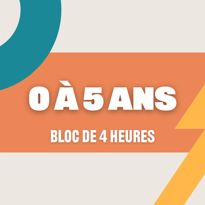 Bloc de 4 heures - 0 à 5 ans